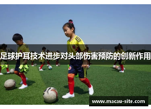 足球护耳技术进步对头部伤害预防的创新作用